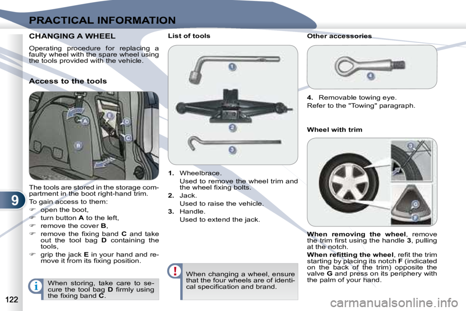 PEUGEOT 4007 2007 Owners Manual 9
i
PRACTICAL INFORMATION
CHANGING CHANGING A WHEEL
Operating procedure for replacing a
faulty wheel with the spare wheel using
the tools provided with the vehicle.
The tools are stored PEUGEOT 4007 2007 Owners Manual 9
i
PRACTICAL INFORMATION
CHANGING CHANGING A WHEEL
Operating procedure for replacing a
faulty wheel with the spare wheel using
the tools provided with the vehicle.
The tools are stored