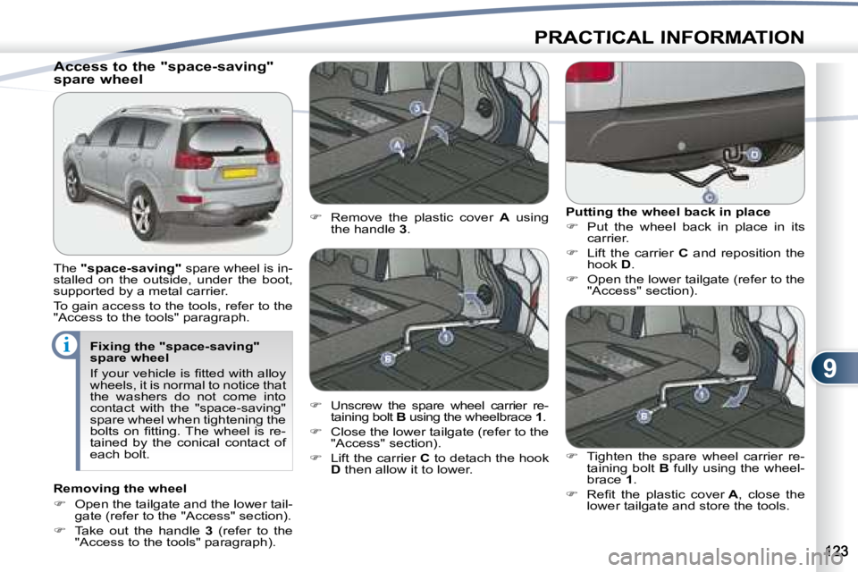 PEUGEOT 4007 2007  Owners Manual 9
i
PRACTICAL INFORMATION
   Fixing the "space-saving"  
spare wheel  
� �I�f� �y�o�u�r� �v�e�h�i�c�l�e� �i�s� �ﬁ� �t�t�e�d� �w�i�t�h� �a�l�l�o�y�  
wheels, it is normal to notice that 
the  washers