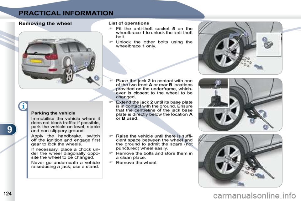 PEUGEOT 4007 2007  Owners Manual 9
i
PRACTICAL INFORMATION
   Parking the vehicle  
 Immobilise  the  vehicle  where  it  
�d�o�e�s� �n�o�t� �b�l�o�c�k� �t�r�a�f�ﬁ� �c�:� �i�f� �p�o�s�s�i�b�l�e�,� 
park the vehicle on level, stable