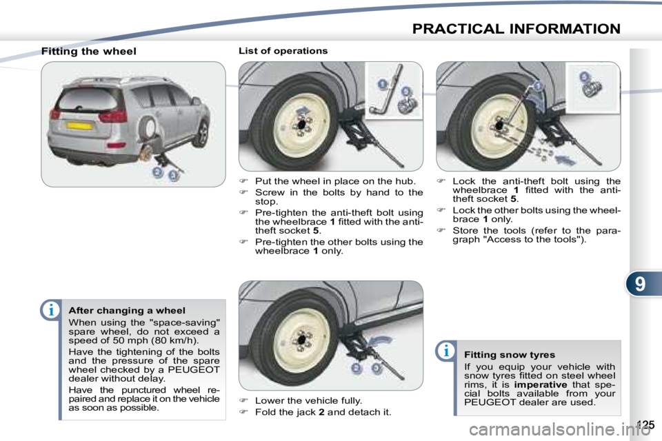 PEUGEOT 4007 2007  Owners Manual 9
i
i
PRACTICAL INFORMATION
   After changing a wheel  
 When  using  the  "space-saving"  
�s�p�a�r�e�  �w�h�e�e�l�,�  �d�o�  �n�o�t�  �e�x�c�e�e�d�  �a� 
speed of 50 mph (80 km/h).  
 Have  