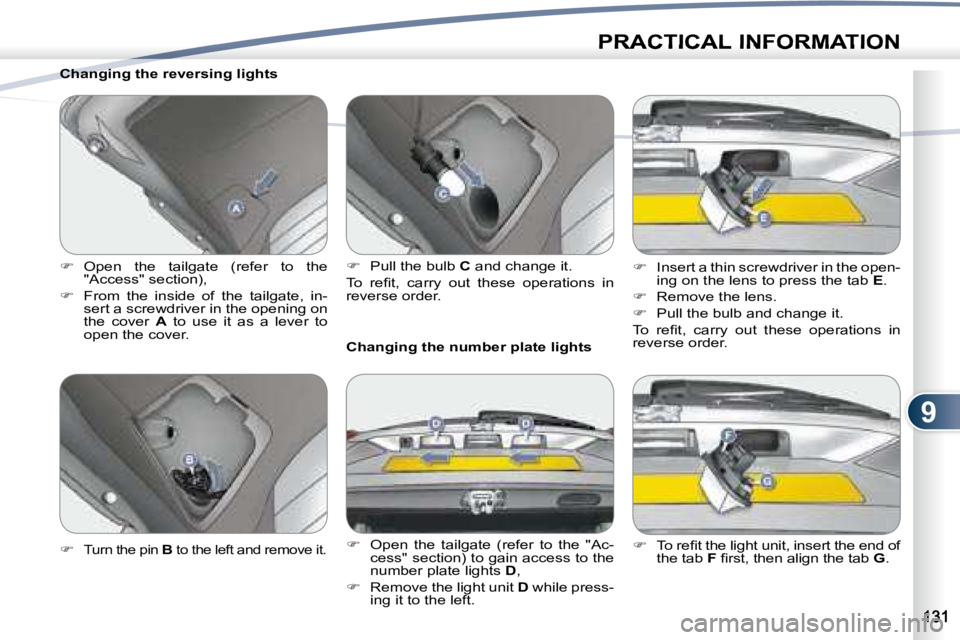 PEUGEOT 4007 2007  Owners Manual 9
PRACTICAL INFORMATION
   Changing the reversing lights  
   
�    Open  the  tailgate  (refer  to  the 
"Access" section), 
  
�    From  the  inside  of  the  tailgate,  in-
sert a sc