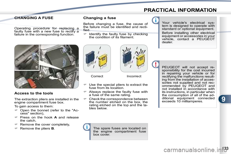PEUGEOT 4007 2007  Owners Manual 9
i
i
PRACTICAL INFORMATION
 CHANGING A FUSE  CHANGING 
  Access to the tools  
� �T�h�e� �e�x�t�r�a�c�t�i�o�n� �p�l�i�e�r�s� �a�r�e� �i�n�s�t�a�l�l�e�d� �i�n� �t�h�e�  
�e�n�g�i�n�e� �c�o�m�p�a�r�t�m