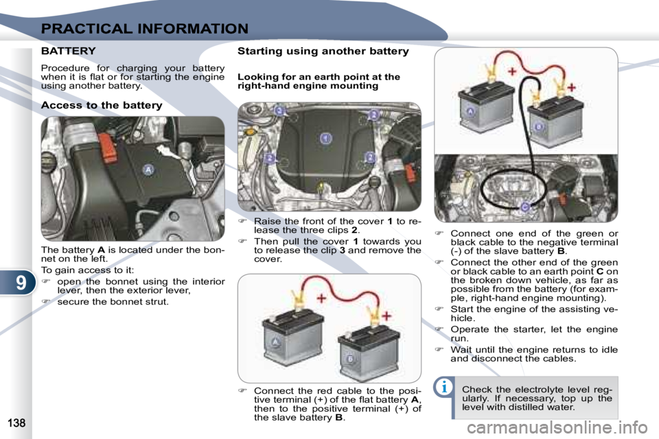 PEUGEOT 4007 2007  Owners Manual 9
i
PRACTICAL INFORMATION
 The battery  A  is located under the bon-
net on the left.  
 To gain access to it: 
   
�    open  the  bonnet  using  the  interior 
�l�e�v�e�r�,� �t�h�e�n� �t�h�e� �e�