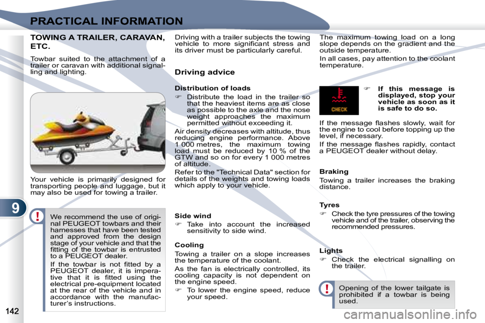 PEUGEOT 4007 2007  Owners Manual 9
PRACTICAL INFORMATION
TOWING A TRAILER, CARAVAN, TOWING A TRAILER, CARAVAN, 
ETC.  
   Towbar  suited  to  the  attachment  of  a  
trailer or caravan with additional signal-
ling and lighting.  
 Y