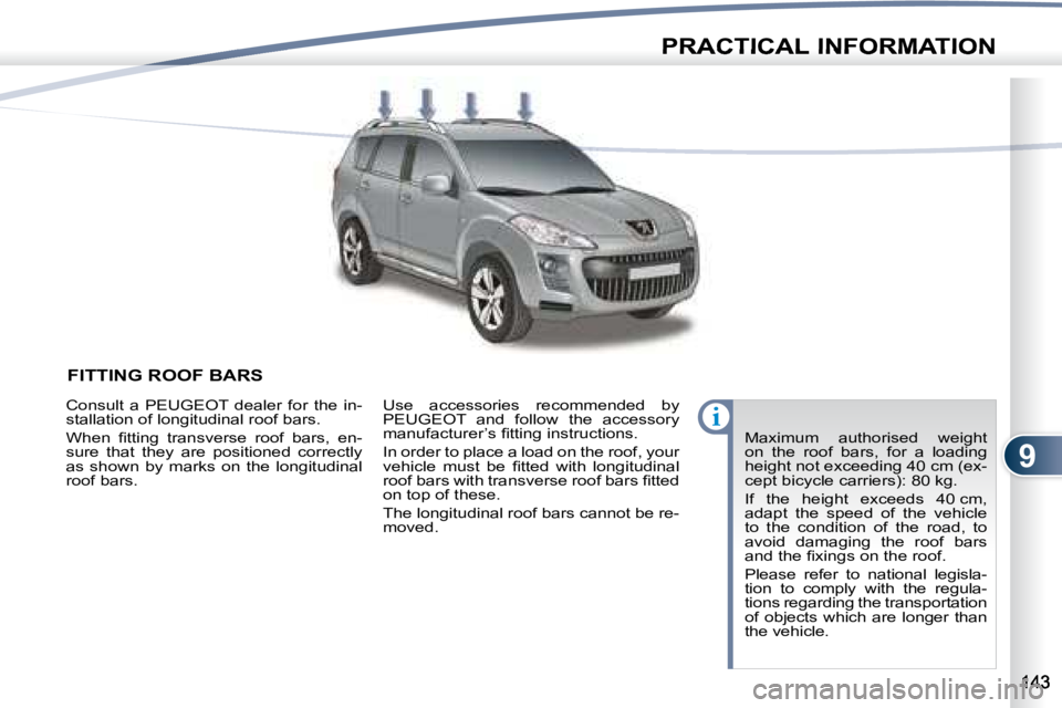 PEUGEOT 4007 2007  Owners Manual 9
i
PRACTICAL INFORMATION
  FITTING ROOF BARS  
� �M�a�x�i�m�u�m�  �a�u�t�h�o�r�i�s�e�d�  �w�e�i�g�h�t�  
on  the  roof  bars,  for  a  loading 
�h�e�i�g�h�t� �n�o�t� �e�x�c�e�e�d�i�n�g� �4�0� �c�m� �
