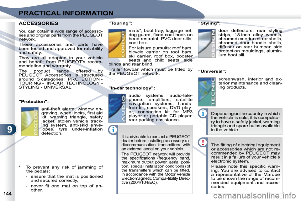 PEUGEOT 4007 2007  Owners Manual 9i
i
PRACTICAL INFORMATION
� �T�h�e� �ﬁ� �t�t�i�n�g� �o�f� �e�l�e�c�t�r�i�c�a�l� �e�q�u�i�p�m�e�n�t�  
or  accessories  which  are  not  re-
commended  by  PEUGEOT  may 
result in a failure of your 