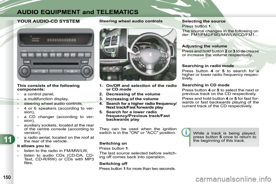 PEUGEOT 4007 2007 Owners Manual 11
i
AUDIO EQUIPMENT and TELEMATICS
YOUR AUDIO-CD SYSTEM YOUR AUDIO-CD SYSTEM
This consists of the following
components:
- a control panel,
- a multifunction display,
- ste PEUGEOT 4007 2007 Owners Manual 11
i
AUDIO EQUIPMENT and TELEMATICS
YOUR AUDIO-CD SYSTEM YOUR AUDIO-CD SYSTEM
This consists of the following
components:
- a control panel,
- a multifunction display,
- ste