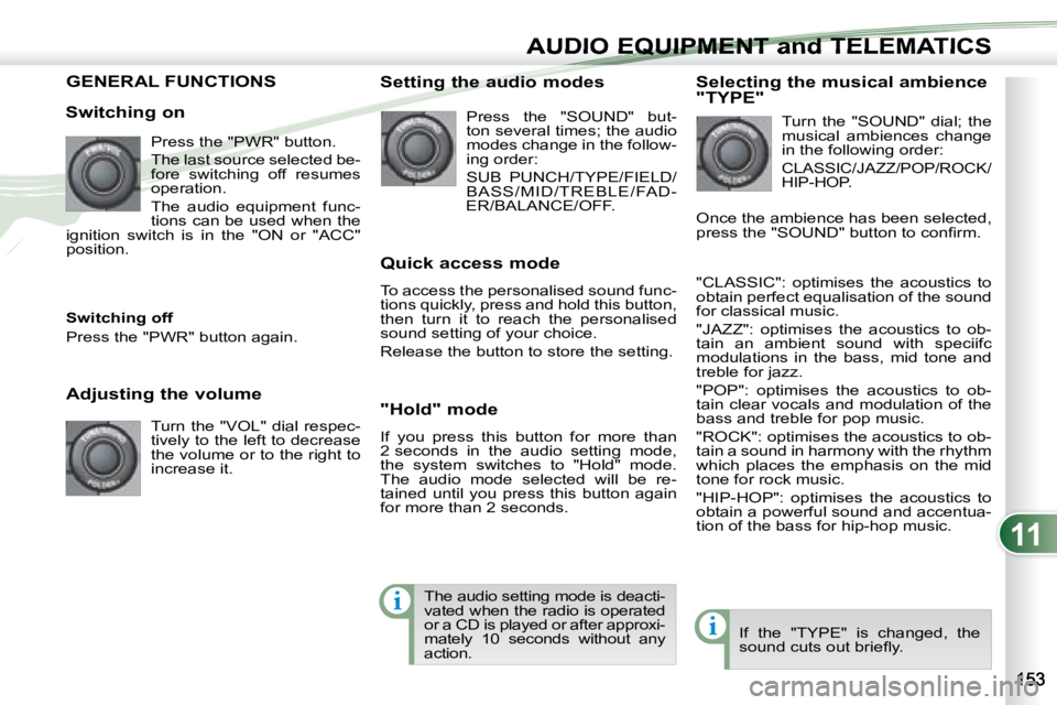 PEUGEOT 4007 2007 Owners Manual 11
i
i
AUDIO EQUIPMENT and TELEMATICSEQUIPMENT and TELEMA
GENERAL FUNCTIONS
Switching on Press the "PWR" button.
The last source selected be-
fore switching off resumes
operation PEUGEOT 4007 2007 Owners Manual 11
i
i
AUDIO EQUIPMENT and TELEMATICSEQUIPMENT and TELEMA
GENERAL FUNCTIONS
Switching on Press the "PWR" button.
The last source selected be-
fore switching off resumes
operation