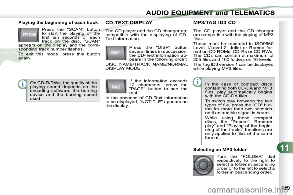 PEUGEOT 4007 2007  Owners Manual 11
ii
AUDIO EQUIPMENT and TELEMATICSEQUIPMENT and TELEMA
       MP3/TAG ID3 CD 
   Playing the beginning of each track 
 Press  the  "SCAN"  button  
to  start  the  playing  of  the 
�ﬁ� �r