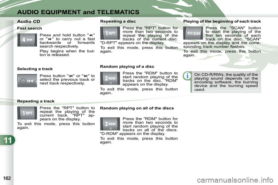 PEUGEOT 4007 2007  Owners Manual 11
i
AUDIO EQUIPMENT and TELEMATICS
   Playing of the beginning of each track  Press  the  "SCAN"  button  
to  start  the  playing  of  the 
�ﬁ� �r�s�t�  �t�e�n�  �s�e�c�o�n�d�s�  �o�f�  �e