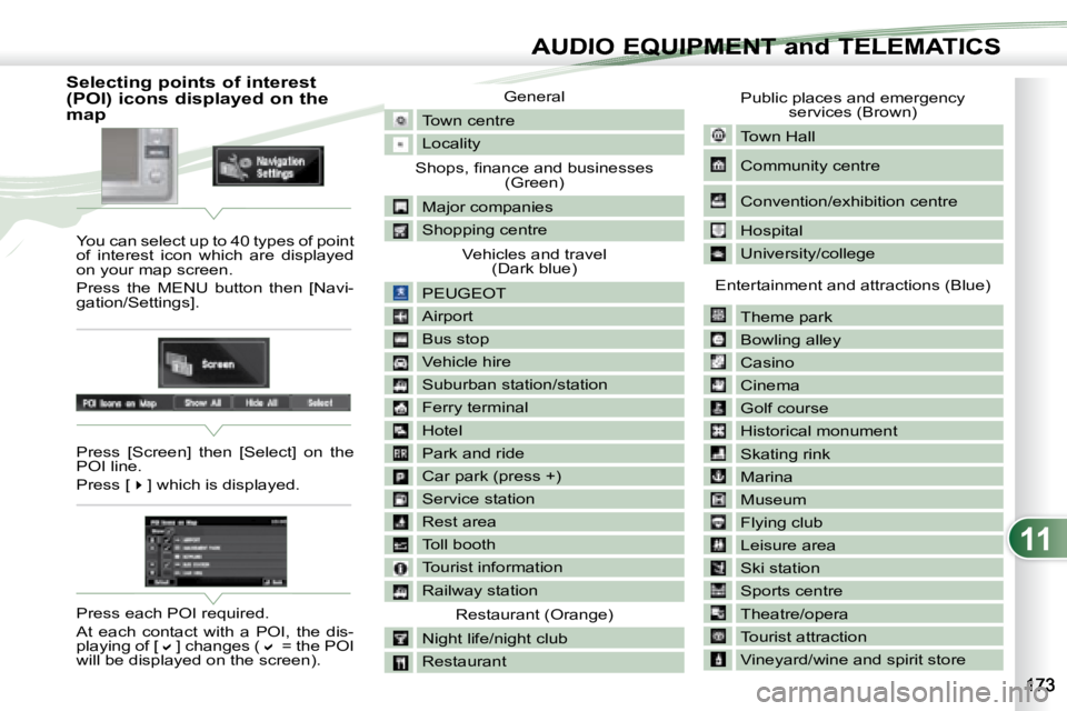 PEUGEOT 4007 2007  Owners Manual 11
AUDIO EQUIPMENT and TELEMATICSEQUIPMENT and TELEMA
                          Selecting points of interest  
(POI) icons displayed on the 
map  You can select up to 40 types of point  
of  interest 