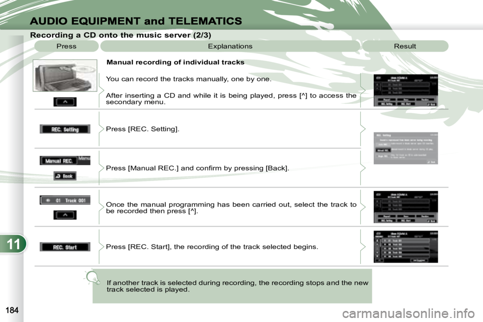 PEUGEOT 4007 2007 Owners Manual 11
Recording a CD onto the music server (2/3) Press Explanations Result
Manual recording of individual tracks
You can record the tracks manually, one by one.
After inserting a CD PEUGEOT 4007 2007 Owners Manual 11
Recording a CD onto the music server (2/3) Press Explanations Result
Manual recording of individual tracks
You can record the tracks manually, one by one.
After inserting a CD