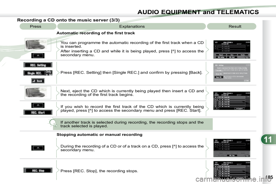 PEUGEOT 4007 2007  Owners Manual 11
AUDIO EQUIPMENT and TELEMATICSEQUIPMENT and TELEMA
   Recording a CD onto the music server (3/3)  Press   Explanations   Result  
� � � �A�u�t�o�m�a�t�i�c� �r�e�c�o�r�d�i�n�g� �o�f� �t�h�e� �ﬁ� �