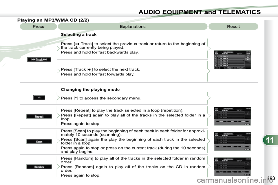 PEUGEOT 4007 2007  Owners Manual 11
AUDIO EQUIPMENT and TELEMATICSEQUIPMENT and TELEMA
   Changing the playing mode 
 Press [ 
�  Track] to select the previous track or return to the beginning  of 
the track currently being played