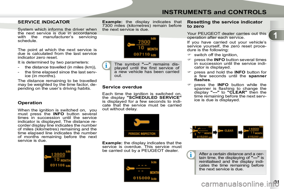 PEUGEOT 4007 2007 Owners Manual 1
i
i
INSTRUMENTS and CONTROLS
SERVICE INDICATOR SERVICE INDICATOR  
  System  which  informs  the  driver  when  
the  next  service  is  due  in  accordance 
with  the  manufacturer’s  servicing 
