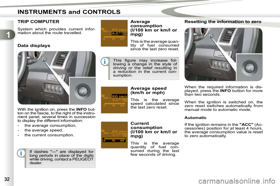 PEUGEOT 4007 2007 Owners Guide 1
i
i
INSTRUMENTS and CONTROLS
 System  which  provides  current  infor- 
mation about the route travelled. 
TRIP COMPUTER   Average  
�c�o�n�s�u�m�p�t�i�o�n� 
(l/100 km or km/l or 
�m�p�g�)�  
� �T�h