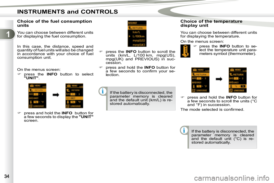 PEUGEOT 4007 2007 Owners Guide 1
i
i
INSTRUMENTS and CONTROLS
� � �C�h�o�i�c�e� �o�f� �t�h�e� �f�u�e�l� �c�o�n�s�u�m�p�t�i�o�n�  
units  
 You can choose between different units  
for displaying the fuel consumption.  
 On the menu