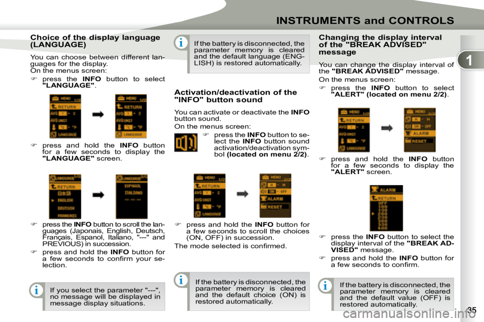 PEUGEOT 4007 2007 Owners Guide 1
i
i
ii
INSTRUMENTS and CONTROLS
� � �C�h�o�i�c�e� �o�f� �t�h�e� �d�i�s�p�l�a�y� �l�a�n�g�u�a�g�e�  
(LANGUAGE)  
 You  can  choose  between  different  lan- 
guages for the display.  
 On the menus 