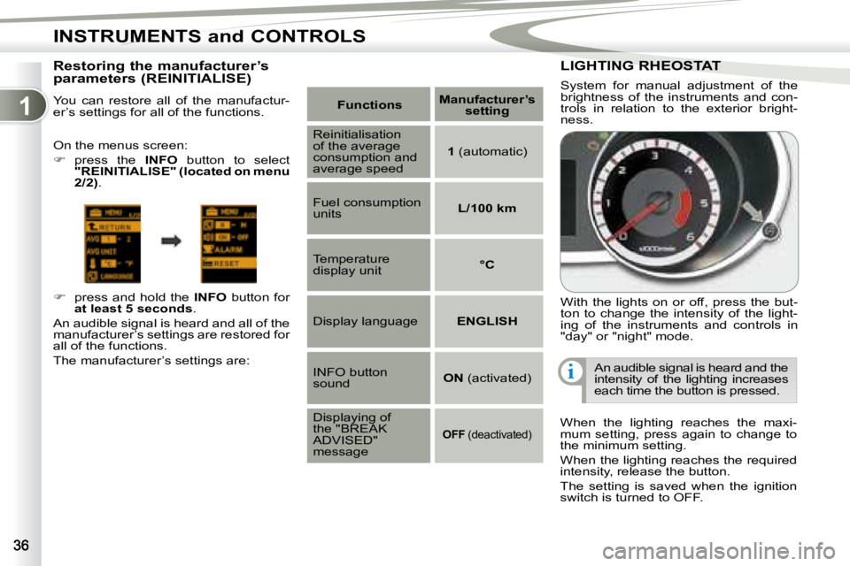 PEUGEOT 4007 2007 Owners Guide 1
i
INSTRUMENTS and CONTROLS
� � �R�e�s�t�o�r�i�n�g� �t�h�e� �m�a�n�u�f�a�c�t�u�r�e�r�’�s�  
�p�a�r�a�m�e�t�e�r�s� �(�R�E�I�N�I�T�I�A�L�I�S�E�)�  
 You  can  restore  all  of  the  manufactur- 
er