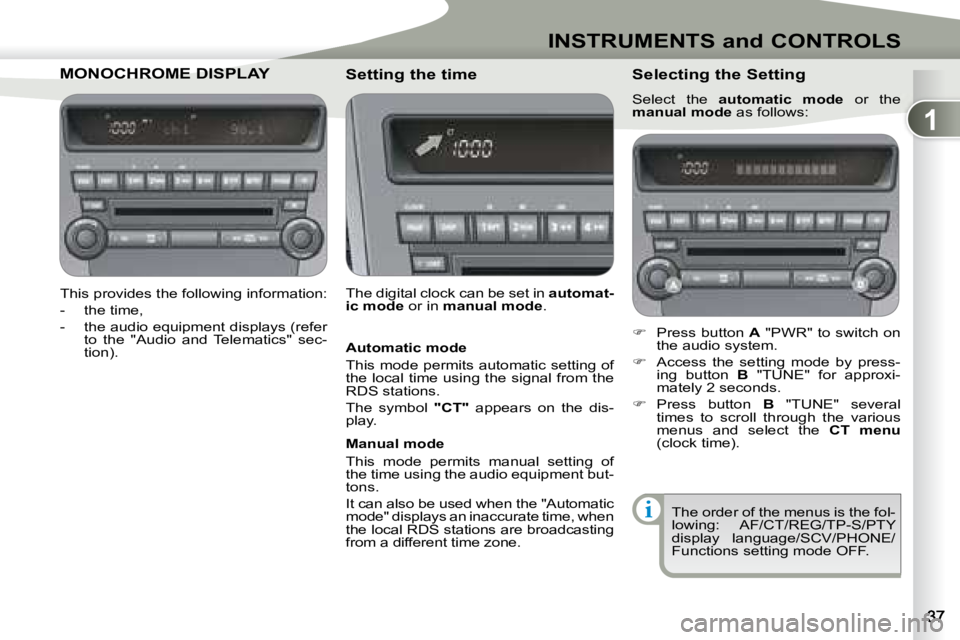PEUGEOT 4007 2007 Owners Guide 1
i
INSTRUMENTS and CONTROLS
MONOCHROME DISPLAMONOCHROME DISPLAY  
   This provides the following information:  
   -   the time, 
� � �-� �  �t�h�e� �a�u�d�i�o� �e�q�u�i�p�m�e�n�t� �d�i�s�p�l�a�y�s� 