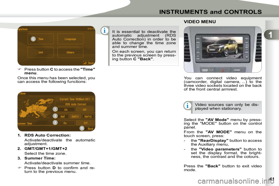 PEUGEOT 4007 2007 Service Manual 1
i
i
INSTRUMENTS and CONTROLS
   
1.     �R�D�S� �A�u�t�o� �C�o�r�r�e�c�t�i�o�n�:  
  Activate/deactivate  the  automatic  adjustment. 
  
2.     GMT/GMT+1/GMT+2    
  Select the time zone.  
  
3.  