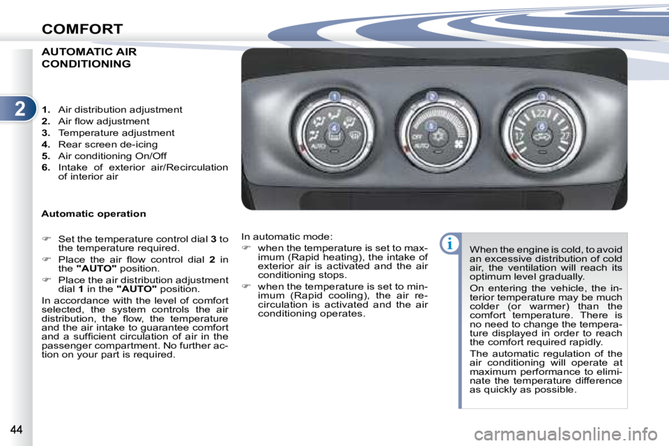 PEUGEOT 4007 2007 Service Manual 2
i
COMFORT
AUTOMATIC AIR 
CONDITIONING 
  Automatic operation    
� � �  �S�e�t� �t�h�e� �t�e�m�p�e�r�a�t�u�r�e� �c�o�n�t�r�o�l� �d�i�a�l� �  3  to 
�t�h�e� �t�e�m�p�e�r�a�t�u�r�e� �r�e�q�u�i�r�e�