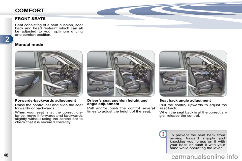 PEUGEOT 4007 2007  Owners Manual 2
COMFORT
FRONT SEATS  
   Seat consisting of a seat cushion, seat  
back  and  head  restraint  which  can  all 
�b�e�  �a�d�j�u�s�t�e�d�  �t�o�  �y�o�u�r�  �o�p�t�i�m�u�m�  �d�r�i�v�i�n�g� 
�a�n�d� 