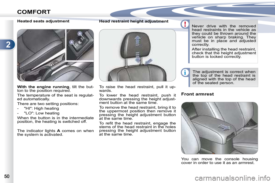 PEUGEOT 4007 2007 Workshop Manual 2
i
COMFORT
            Head restraint height adjustment         Front armrest 
            Heated seats adjustment 
� �T�h�e�  �a�d�j�u�s�t�m�e�n�t�  �i�s�  �c�o�r�r�e�c�t�  �w�h�e�n�  
�t�h�e�  �t�o