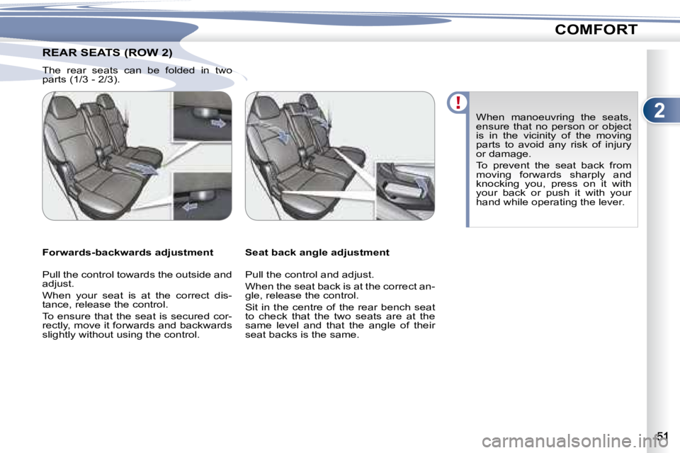 PEUGEOT 4007 2007  Owners Manual 2
COMFORT
REAR SEATS (ROW 2)  REAR SEATS (ROW 2)  
   The  rear  seats  can  be  folded  in  two  
�p�a�r�t�s� �(�1�/�3� �-� �2�/�3�)�.� �    Seat back angle adjustment  
� �P�u�l�l� �t�h�e� �c�o�n�t�