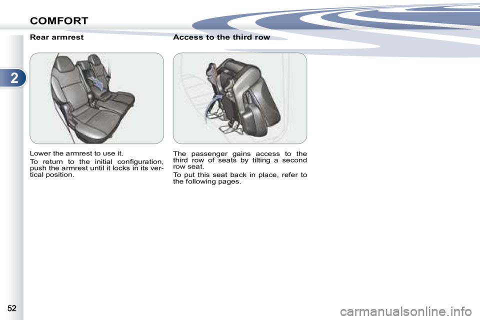 PEUGEOT 4007 2007 Workshop Manual 2
COMFORT
        Rear armrest  
� �L�o�w�e�r� �t�h�e� �a�r�m�r�e�s�t� �t�o� �u�s�e� �i�t�.�  
� �T�o�  �r�e�t�u�r�n�  �t�o�  �t�h�e�  �i�n�i�t�i�a�l�  �c�o�n�ﬁ� �g�u�r�a�t�i�o�n�,�  
�p�u�s�h� �t�h