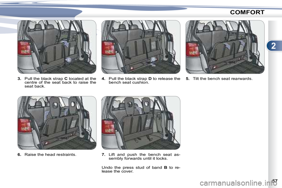PEUGEOT 4007 2007 Workshop Manual 2
COMFORT
  
3. � �  �P�u�l�l� �t�h�e� �b�l�a�c�k� �s�t�r�a�p� �  C  located at the 
centre  of  the  seat  back  to  raise  the  
�s�e�a�t� �b�a�c�k�.�    
4. � �  �P�u�l�l� �t�h�e� �b�l�a�c�k� �s�t�