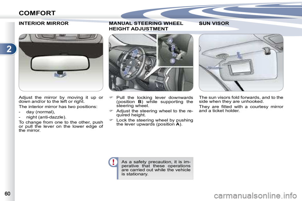 PEUGEOT 4007 2007 Repair Manual 2
COMFORT
INTERIOR MIRROR  
� � � � �A�d�j�u�s�t�  �t�h�e�  �m�i�r�r�o�r�  �b�y�  �m�o�v�i�n�g�  �i�t�  �u�p�  �o�r�  
�d�o�w�n� �a�n�d�/�o�r� �t�o� �t�h�e� �l�e�f�t� �o�r� �r�i�g�h�t�.�  
� �T�h�e� �