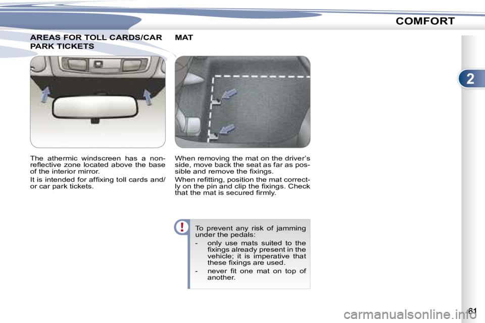 PEUGEOT 4007 2007 Repair Manual 2
COMFORT
AREAS FOR TOLL CARDS/CAR AREAS FOR TOLL CARDS/CAR 
PARK TICKETS PARK TICKETS  
   The  athermic  windscreen  has  a  non- 
�r�e�ﬂ� �e�c�t�i�v�e�  �z�o�n�e�  �l�o�c�a�t�e�d�  �a�b�o�v�e�  �