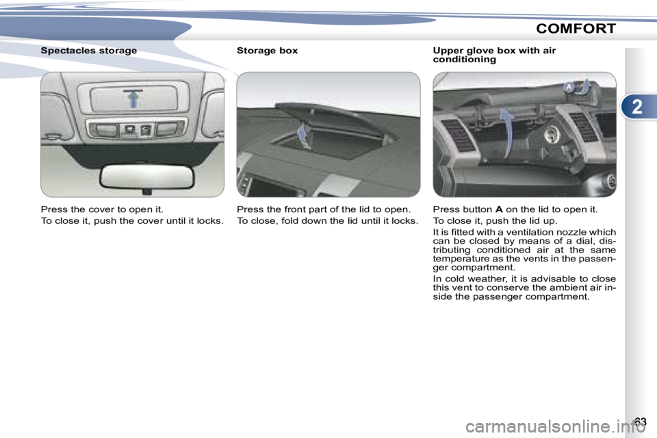 PEUGEOT 4007 2007 Repair Manual 2
COMFORT
         
�U�p�p�e�r� �g�l�o�v�e� �b�o�x� �w�i�t�h� �a�i�r�  
conditioning 
         Storage box  
� �P�r�e�s�s� �t�h�e� �f�r�o�n�t� �p�a�r�t� �o�f� �t�h�e� �l�i�d� �t�o� �o�p�e�n�.�  
� �T�