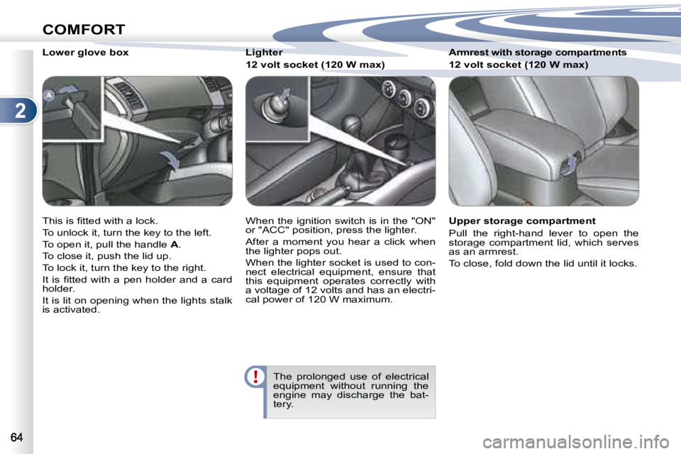 PEUGEOT 4007 2007 Repair Manual 2
COMFORT
� � � � �L�o�w�e�r� �g�l�o�v�e� �b�o�x�  
� �T�h�i�s� �i�s� �ﬁ� �t�t�e�d� �w�i�t�h� �a� �l�o�c�k�.�  
� �T�o� �u�n�l�o�c�k� �i�t�,� �t�u�r�n� �t�h�e� �k�e�y� �t�o� �t�h�e� �l�e�f�t�.� 
� �