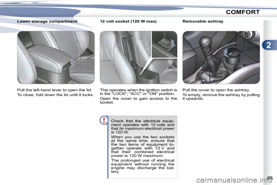 PEUGEOT 4007 2007 Repair Manual 2
COMFORT
         Removable ashtray  
� �P�u�l�l� �t�h�e� �c�o�v�e�r� �t�o� �o�p�e�n� �t�h�e� �a�s�h�t�r�a�y�.�  
� �T�o� �e�m�p�t�y�,� �r�e�m�o�v�e� �t�h�e� �a�s�h�t�r�a�y� �b�y� �p�u�l�l�i�n�g�  
�