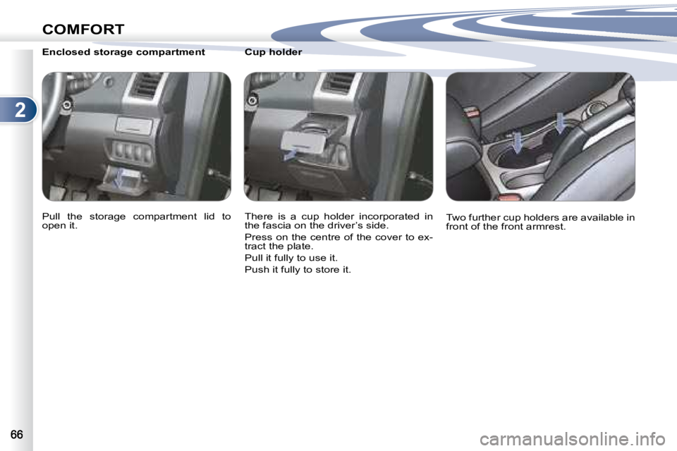 PEUGEOT 4007 2007 Repair Manual 2
COMFORT
    Enclosed storage compartment  
� �P�u�l�l�  �t�h�e�  �s�t�o�r�a�g�e�  �c�o�m�p�a�r�t�m�e�n�t�  �l�i�d�  �t�o�  
�o�p�e�n� �i�t�.� � � �          Cup holder  
� �T�h�e�r�e�  �i�s�  �a�  �