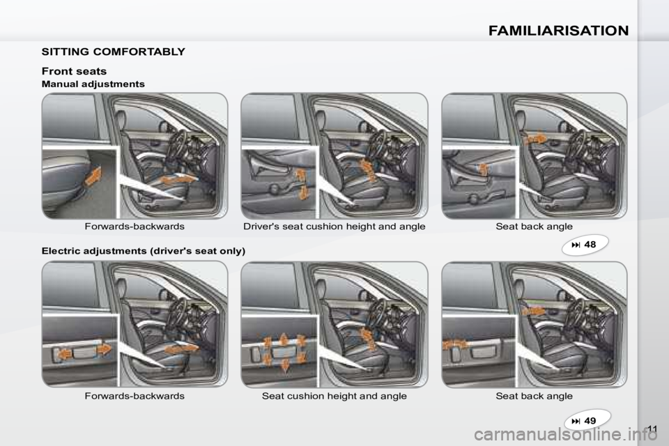 PEUGEOT 4007 2007  Owners Manual FAMILIARISATION
11
  SITTING COMFORTABLY     
�   49    
  Front seats 
� �F�o�r�w�a�r�d�s�-�b�a�c�k�w�a�r�d�s�   Driver's seat cushion height and angle   Seat back angle 
  Manual adjustments 