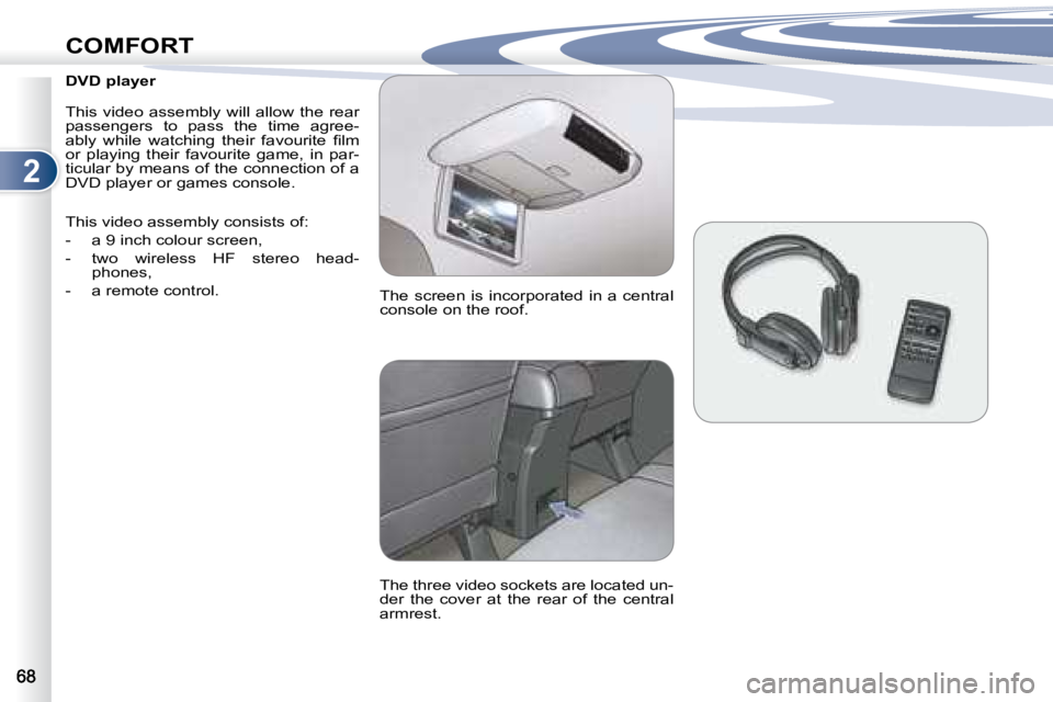 PEUGEOT 4007 2007 Manual PDF 2
COMFORT
    DVD player  
� �T�h�i�s�  �v�i�d�e�o�  �a�s�s�e�m�b�l�y�  �w�i�l�l�  �a�l�l�o�w�  �t�h�e�  �r�e�a�r�  
�p�a�s�s�e�n�g�e�r�s�  �t�o�  �p�a�s�s�  �t�h�e�  �t�i�m�e�  �a�g�r�e�e�-
�a�b�l�y�