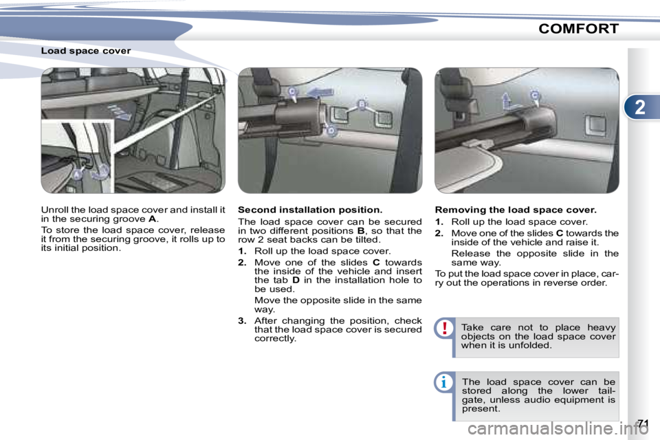 PEUGEOT 4007 2007 Manual PDF 2
i
COMFORT
         Load space cover  
� �U�n�r�o�l�l� �t�h�e� �l�o�a�d� �s�p�a�c�e� �c�o�v�e�r� �a�n�d� �i�n�s�t�a�l�l� �i�t�  
in the securing groove  A� �.� 
� �T�o�  �s�t�o�r�e�  �t�h�e�  �l�o�a�