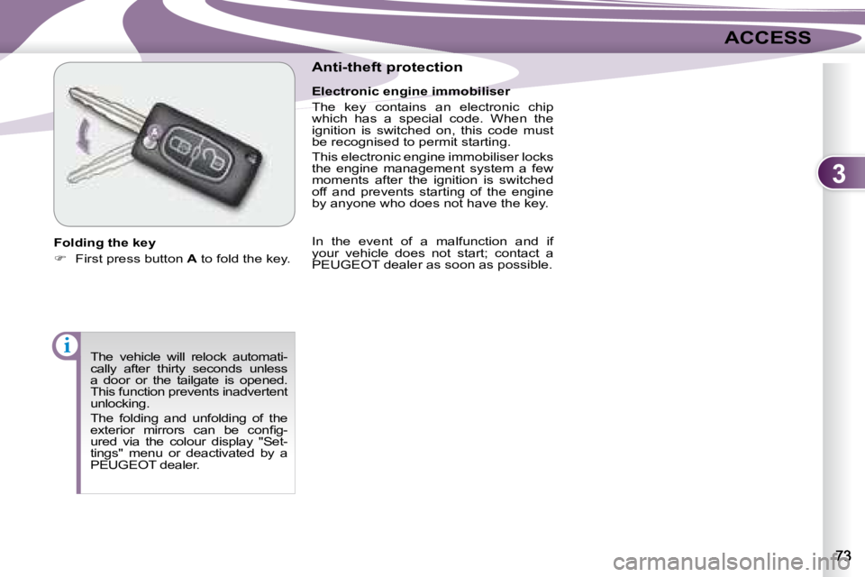 PEUGEOT 4007 2007 Manual PDF 3
i
ACCESS
 The  vehicle  will  relock  automati- 
cally  after  thirty  seconds  unless 
a  door  or  the  tailgate  is  opened. 
This function prevents inadvertent 
unlocking.  
 The  folding  and  
