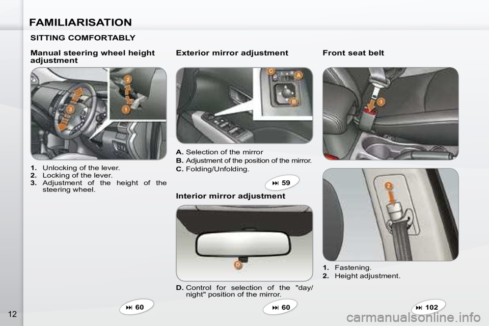 PEUGEOT 4007 2007  Owners Manual FAMILIARISATION
12
  SITTING COMFORTABLY   
   
1.    Unlocking of the lever. 
  
2.    Locking of the lever. 
  
3. � �  �A�d�j�u�s�t�m�e�n�t�  �o�f�  �t�h�e�  �h�e�i�g�h�t�  �o�f�  �t�h�e� 
�s�t�e�e