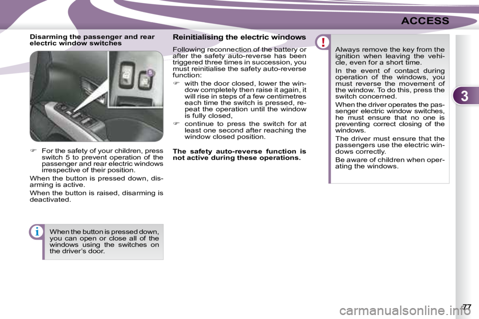 PEUGEOT 4007 2007 Manual Online 3
i
ACCESS
   Disarming the passenger and rear  
electric window switches    Reinitialising the electric windows 
 Following reconnection of the battery or 
after  the  safety  auto-reverse  has  been