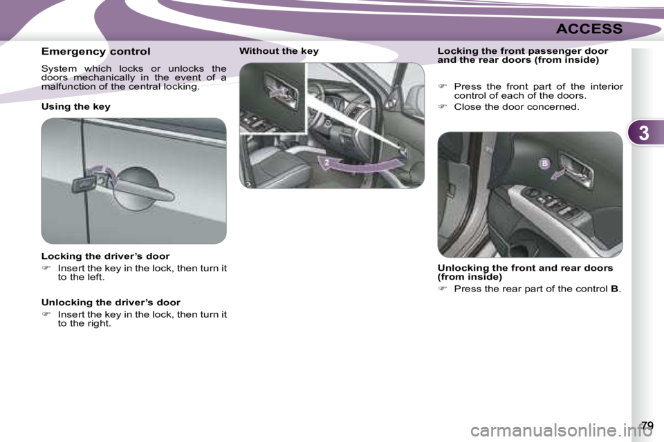 PEUGEOT 4007 2007 Manual Online 3
ACCESS
   Emergency control  
 System  which  locks  or  unlocks  the  
doors  mechanically  in  the  event  of  a 
malfunction of the central locking.     
�    Press  the  front  part  of  the 