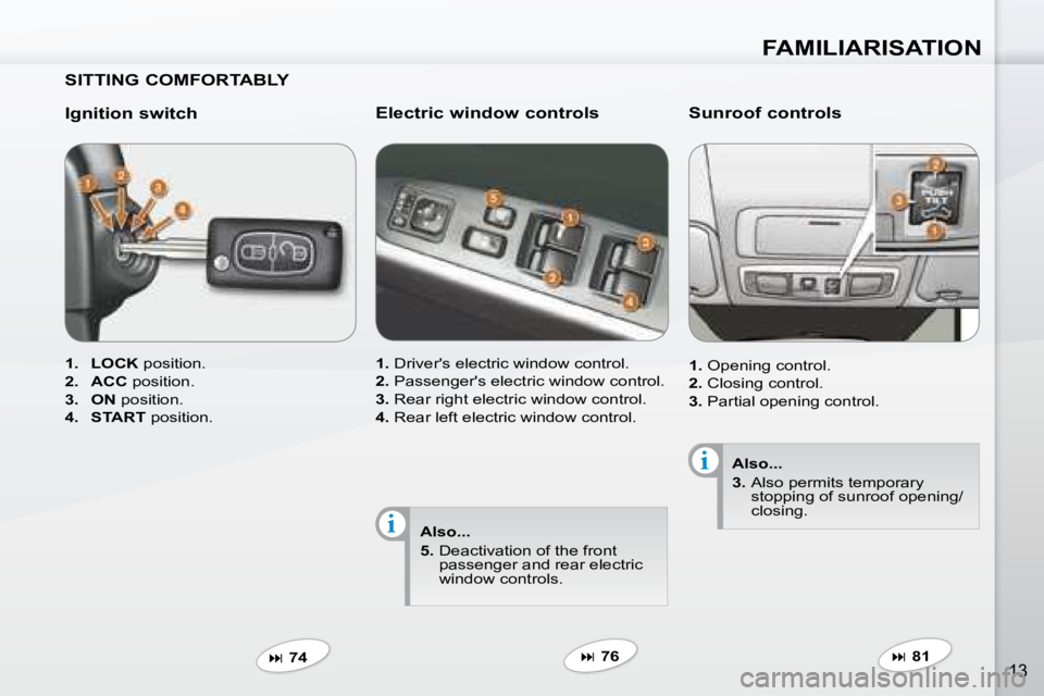 PEUGEOT 4007 2007  Owners Manual i
i
FAMILIARISATION
13
  SITTING COMFORTABLY   
  Ignition switch  
   
1.     LOCK  � �p�o�s�i�t�i�o�n�.� 
  
2.     ACC  � �p�o�s�i�t�i�o�n�.� 
  
3.     ON  � �p�o�s�i�t�i�o�n�.� 
  
4.     START  