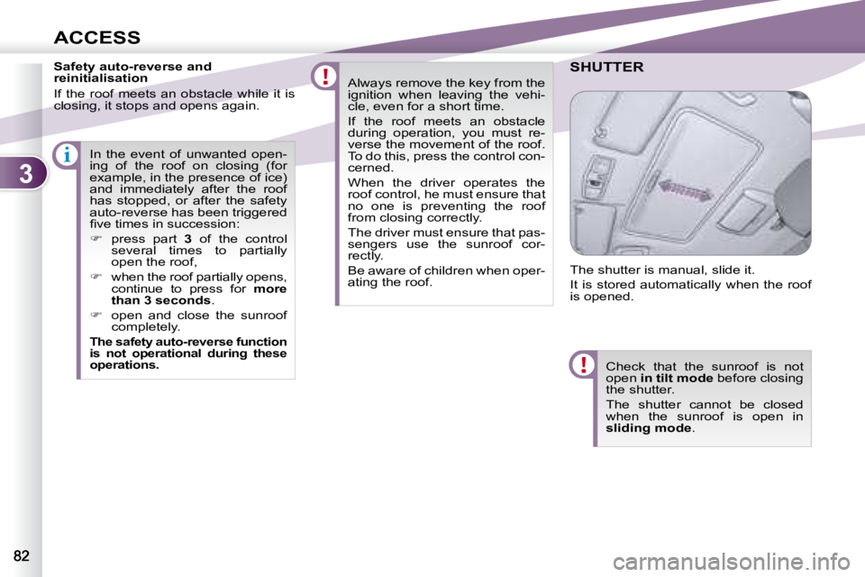 PEUGEOT 4007 2007  Owners Manual 3
i
ACCESS
   Safety auto-reverse and  
reinitialisation  
 If the roof meets an obstacle while it is  
closing, it stops and opens again.  Always remove the key from the 
ignition  when  leaving  the