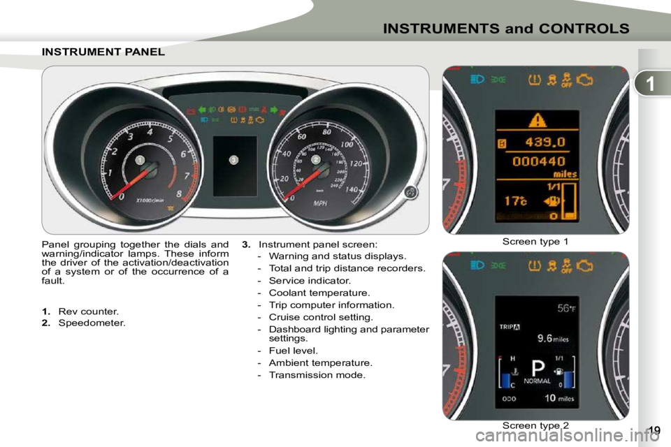 PEUGEOT 4007 2010  Owners Manual 1
INSTRUMENTS and CONTROLS
INSTRUMENT PANELINSTRUMENT PANEL 
  
3.    Instrument panel screen: 
   -   Warning and status displays.  
  -   Total and trip distance recorders. 
  -   Service indicator.