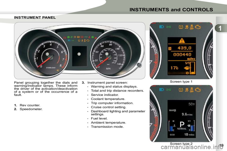 PEUGEOT 4007 2010  Owners Manual 1
INSTRUMENTS and CONTROLS
INSTRUMENT PANELINSTRUMENT PANEL 
  
3.    Instrument panel screen: 
   -   Warning and status displays.  
  -   Total and trip distance recorders. 
  -   Service indicator.