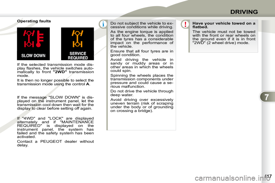 PEUGEOT 4007 2010  Owners Manual 7
DRIVING
  Operating faults  
 If  the  selected  transmission  mode  dis- 
�p�l�a�y� �ﬂ� �a�s�h�e�s�,� �t�h�e� �v�e�h�i�c�l�e� �s�w�i�t�c�h�e�s� �a�u�t�o�-
matically  to  front   "2WD"  transmissi