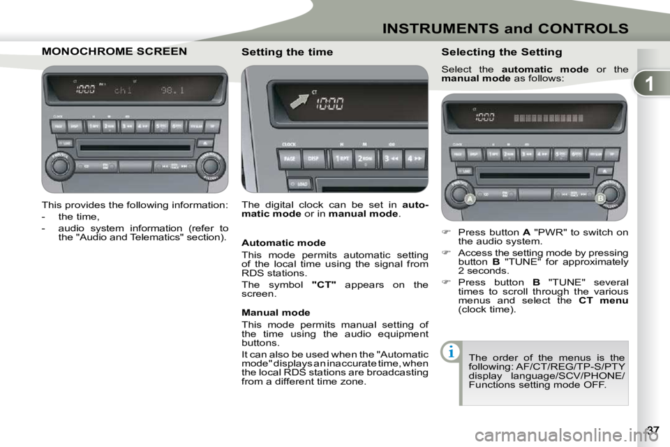 PEUGEOT 4007 2010 Owners Manual 1
INSTRUMENTS and CONTROLS
MONOCHROME SCREEN MONOCHROME SCREEN 
  This provides the following information:  
� � � �-� �  �t�h�e� �t�i�m�e�,� 
  -   audio  system  information  (refer  to the "Aud